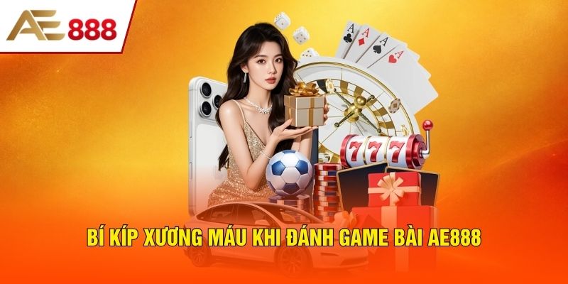 Bí kíp xương máu khi đánh game bài AE888