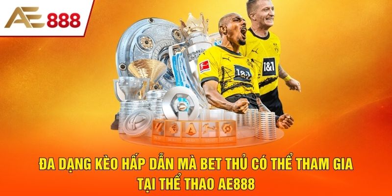 Đa dạng kèo hấp dẫn mà bet thủ có thể tham gia tại thể thao AE888 Đa dạng kèo hấp dẫn mà bet thủ có thể tham gia tại thể thao AE888