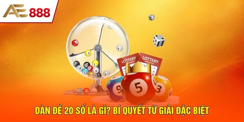 Dàn Đề 20 Số Là Gì? Bí Quyết Lọc Số Từ Giải Đặc Biệt