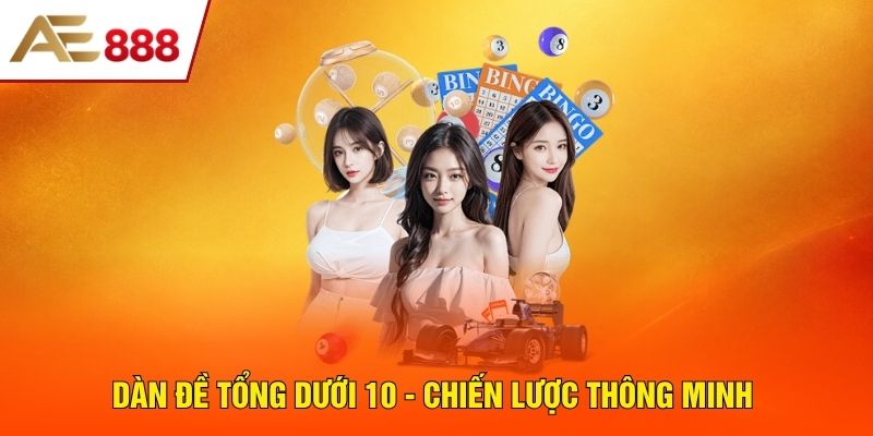 Dàn Đề Tổng Dưới 10 - Chiến Lược Thông Minh Giúp Trúng Lớn