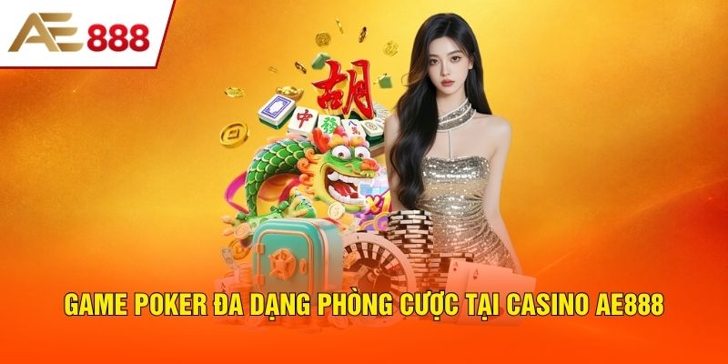 Game poker đa dạng phòng cược tại&nbsp;casino AE888