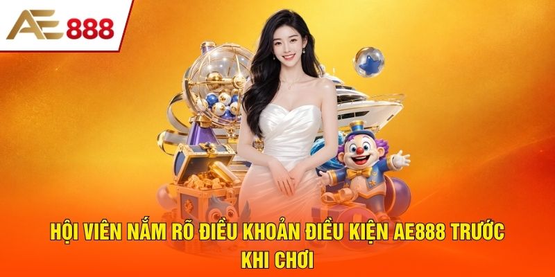 Hội viên nắm rõ&nbsp;điều khoản điều kiện AE888 trước khi chơi