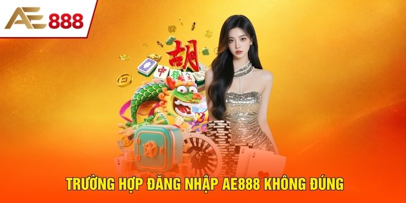 Lưu ngay các trường hợp đăng nhập AE888 không đúng Lưu ngay các trường hợp đăng nhập AE888 không đúng