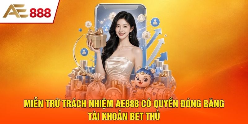 Miễn trừ trách nhiệm AE888 có quyền đóng băng tài khoản bet thủ Miễn trừ trách nhiệm AE888 có quyền đóng băng tài khoản bet thủ