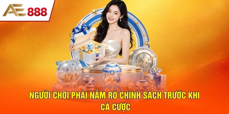 Người chơi phải nắm rõ chính sách trước khi cá cược Người chơi phải nắm rõ chính sách trước khi cá cược