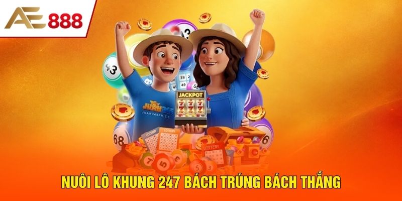 Nuôi Lô Khung 247 Bách Trúng Bách Thắng Cho Người Mới