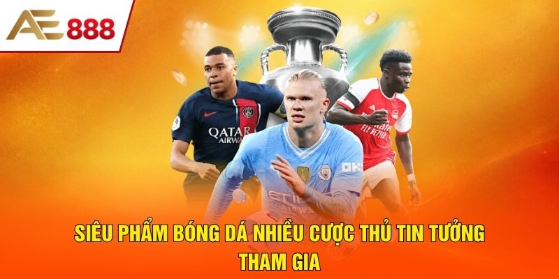 Siêu phẩm bóng đá nhiều cược thủ tin tưởng tham gia Siêu phẩm bóng đá nhiều cược thủ tin tưởng tham gia