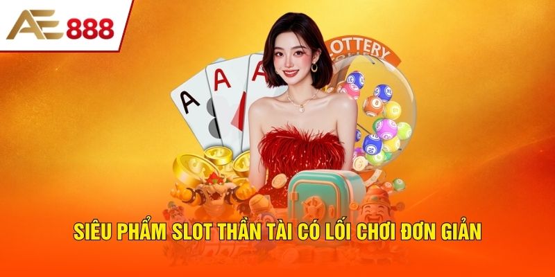 Siêu phẩm slot thần tài có lối chơi đơn giản