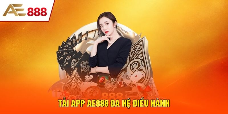 Tải app AE888 đa hệ điều hành Tải app AE888 đa hệ điều hành